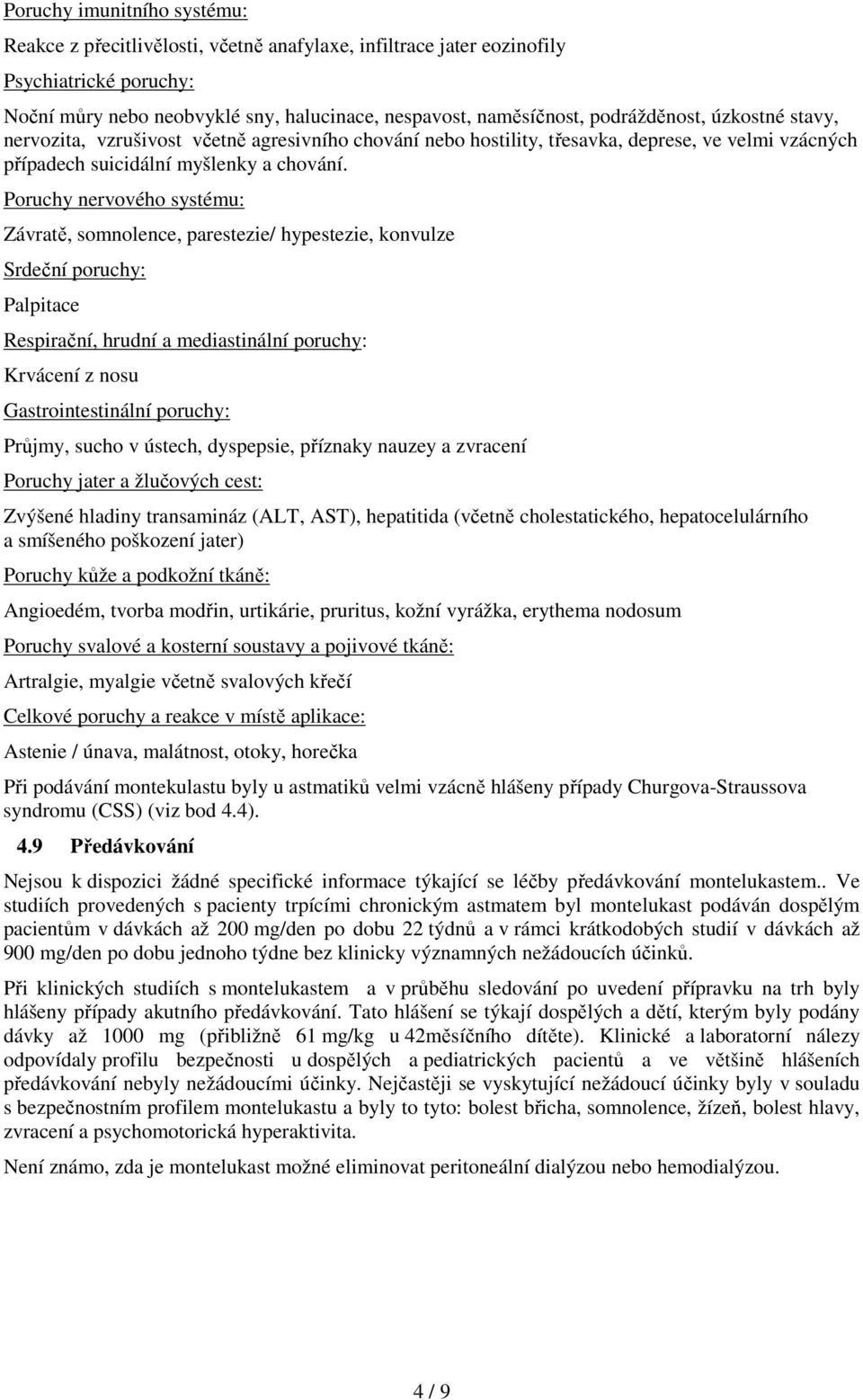 Poruchy nervového systému: Závratě, somnolence, parestezie/ hypestezie, konvulze Srdeční poruchy: Palpitace Respirační, hrudní a mediastinální poruchy: Krvácení z nosu Gastrointestinální poruchy: