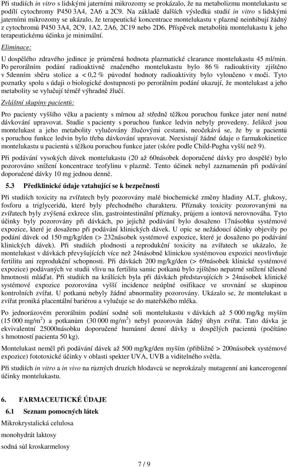 nebo 2D6. Příspěvek metabolitů montelukastu k jeho terapeutickému účinku je minimální. Eliminace: U dospělého zdravého jedince je průměrná hodnota plazmatické clearance montelukastu 45 ml/min.