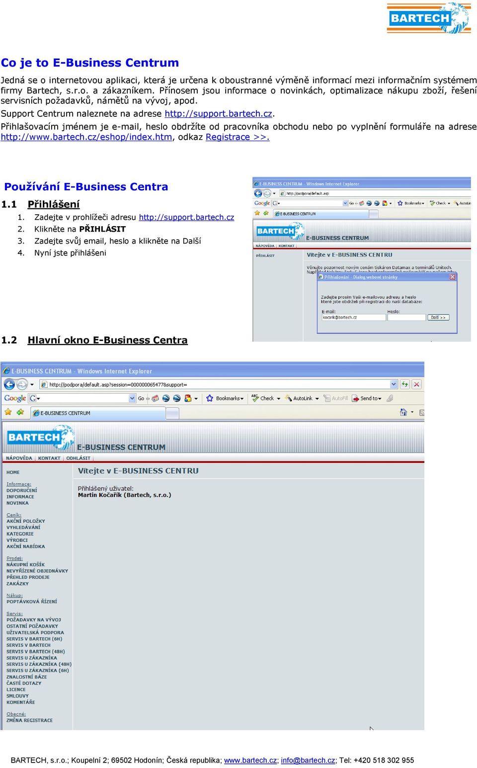 Přihlašovacím jménem je e-mail, heslo obdrţíte od pracovníka obchodu nebo po vyplnění formuláře na adrese http://www.bartech.cz/eshop/index.htm, odkaz Registrace >>.