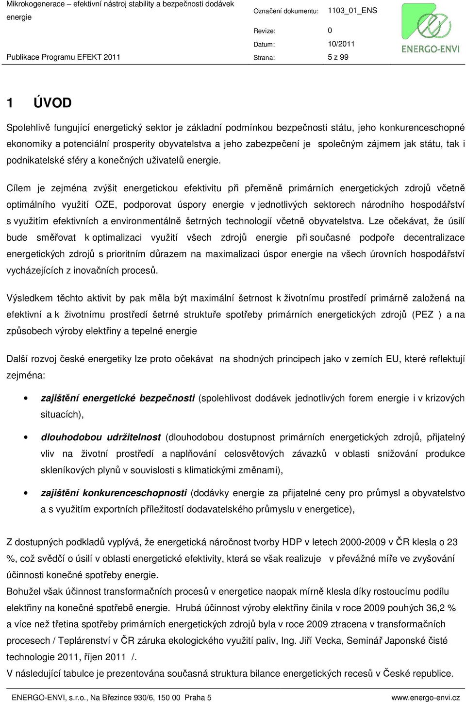 Cílem je zejména zvýšit energetickou efektivitu při přeměně primárních energetických zdrojů včetně optimálního využití OZE, podporovat úspory v jednotlivých sektorech národního hospodářství s