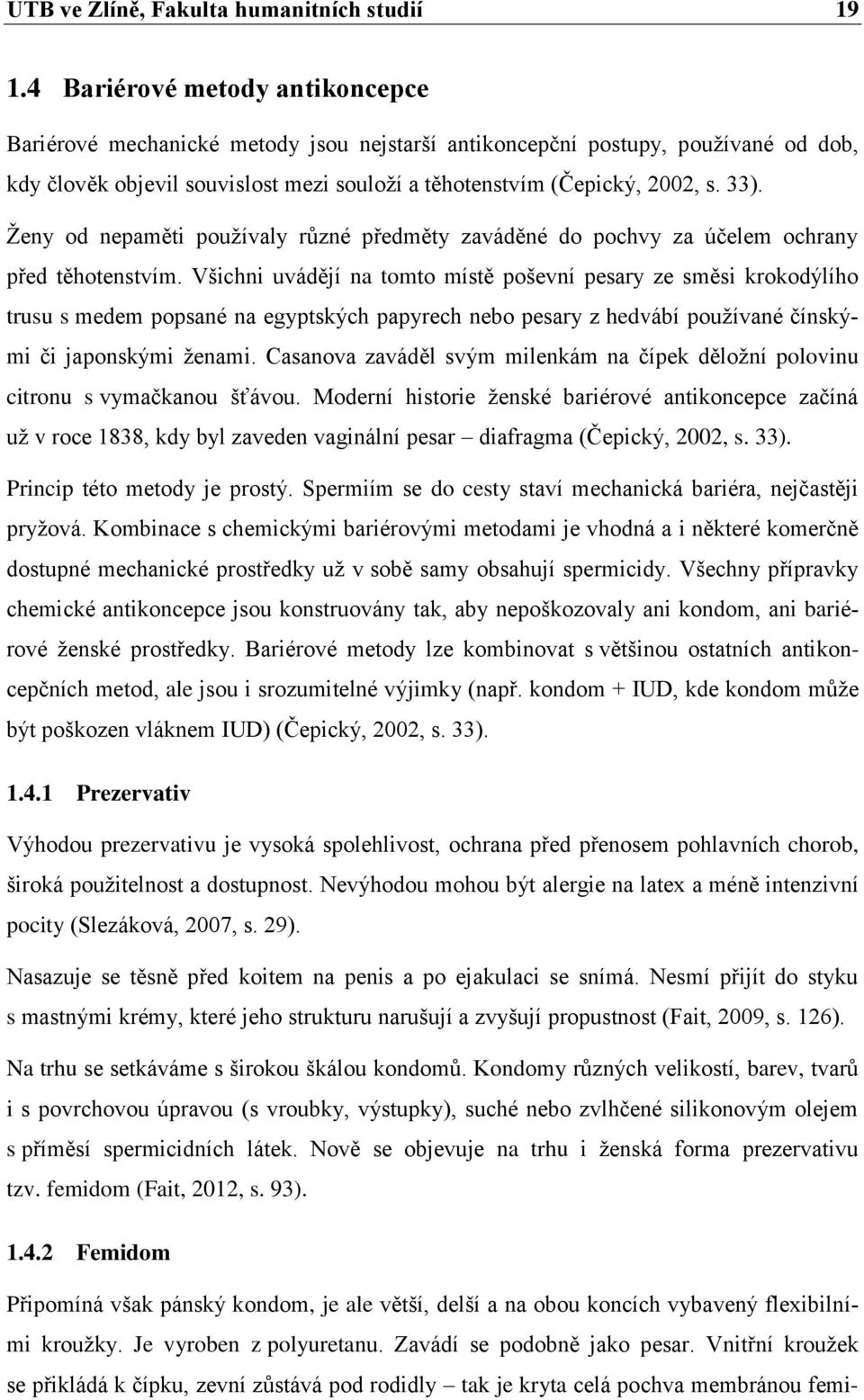 Ženy od nepaměti používaly různé předměty zaváděné do pochvy za účelem ochrany před těhotenstvím.