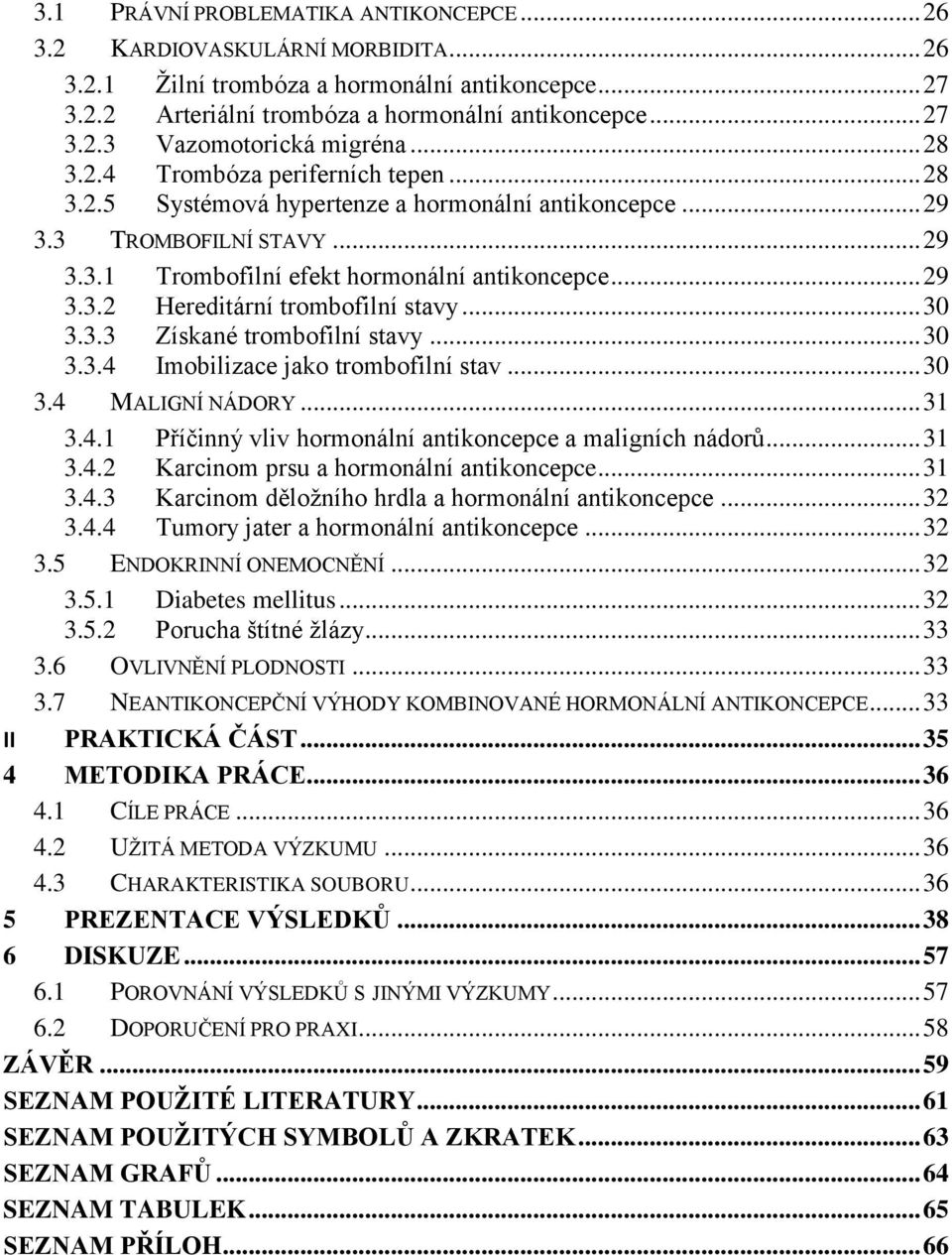 .. 30 3.3.3 Získané trombofilní stavy... 30 3.3.4 Imobilizace jako trombofilní stav... 30 3.4 MALIGNÍ NÁDORY... 31 3.4.1 Příčinný vliv hormonální antikoncepce a maligních nádorů... 31 3.4.2 Karcinom prsu a hormonální antikoncepce.