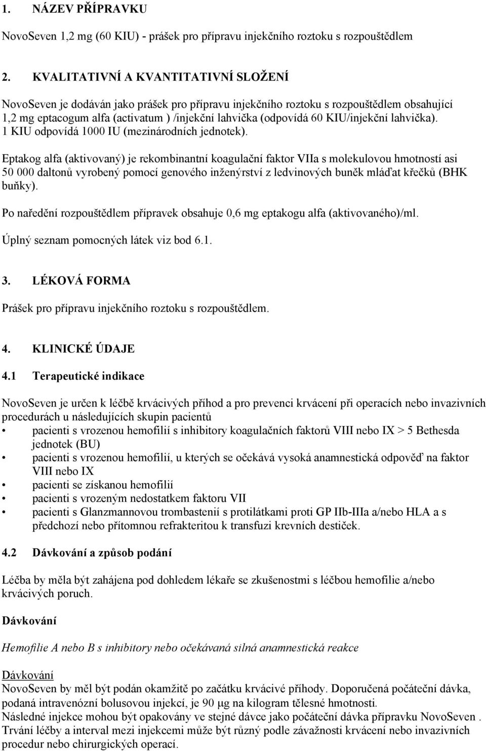 KIU/injekční lahvička). 1 KIU odpovídá 1000 IU (mezinárodních jednotek).