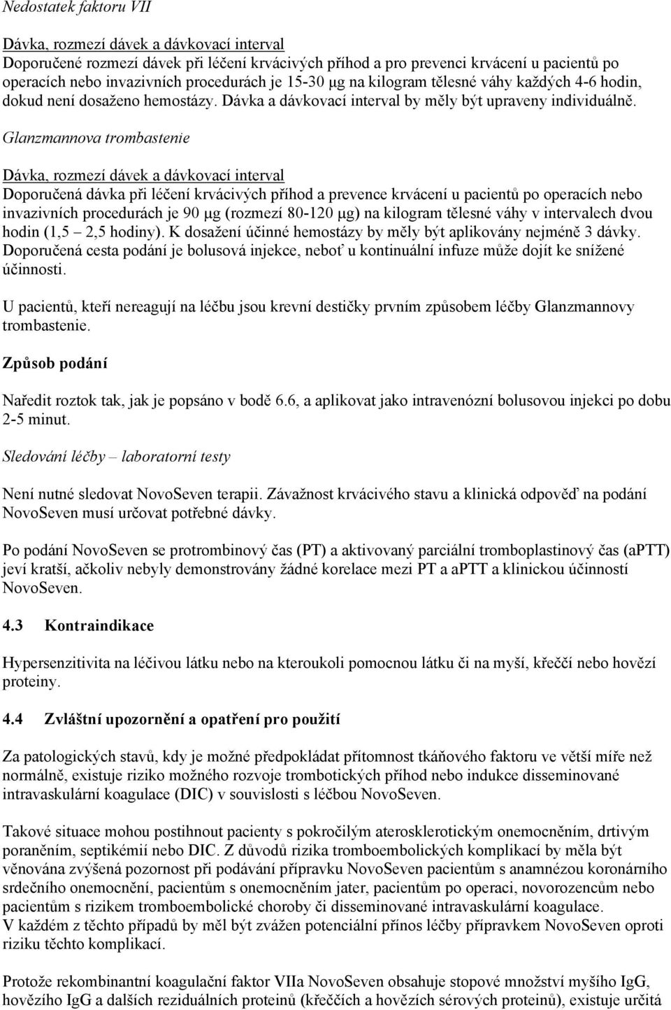 Glanzmannova trombastenie Dávka, rozmezí dávek a dávkovací interval Doporučená dávka při léčení krvácivých příhod a prevence krvácení u pacientů po operacích nebo invazivních procedurách je 90 µg