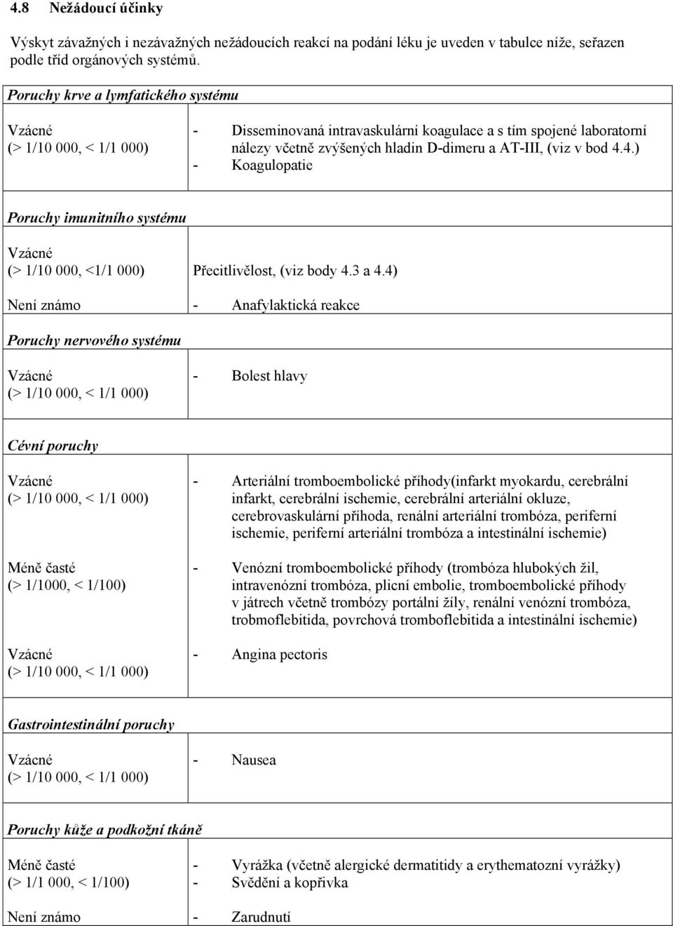 4.) - Koagulopatie Poruchy imunitního systému (> 1/10 000, <1/1 000) Není známo Přecitlivělost, (viz body 4.3 a 4.