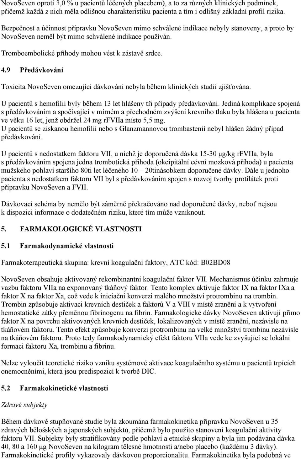 4.9 Předávkování Toxicita NovoSeven omezující dávkování nebyla během klinických studií zjišťována. U pacientů s hemofilií byly během 13 let hlášeny tři případy předávkování.