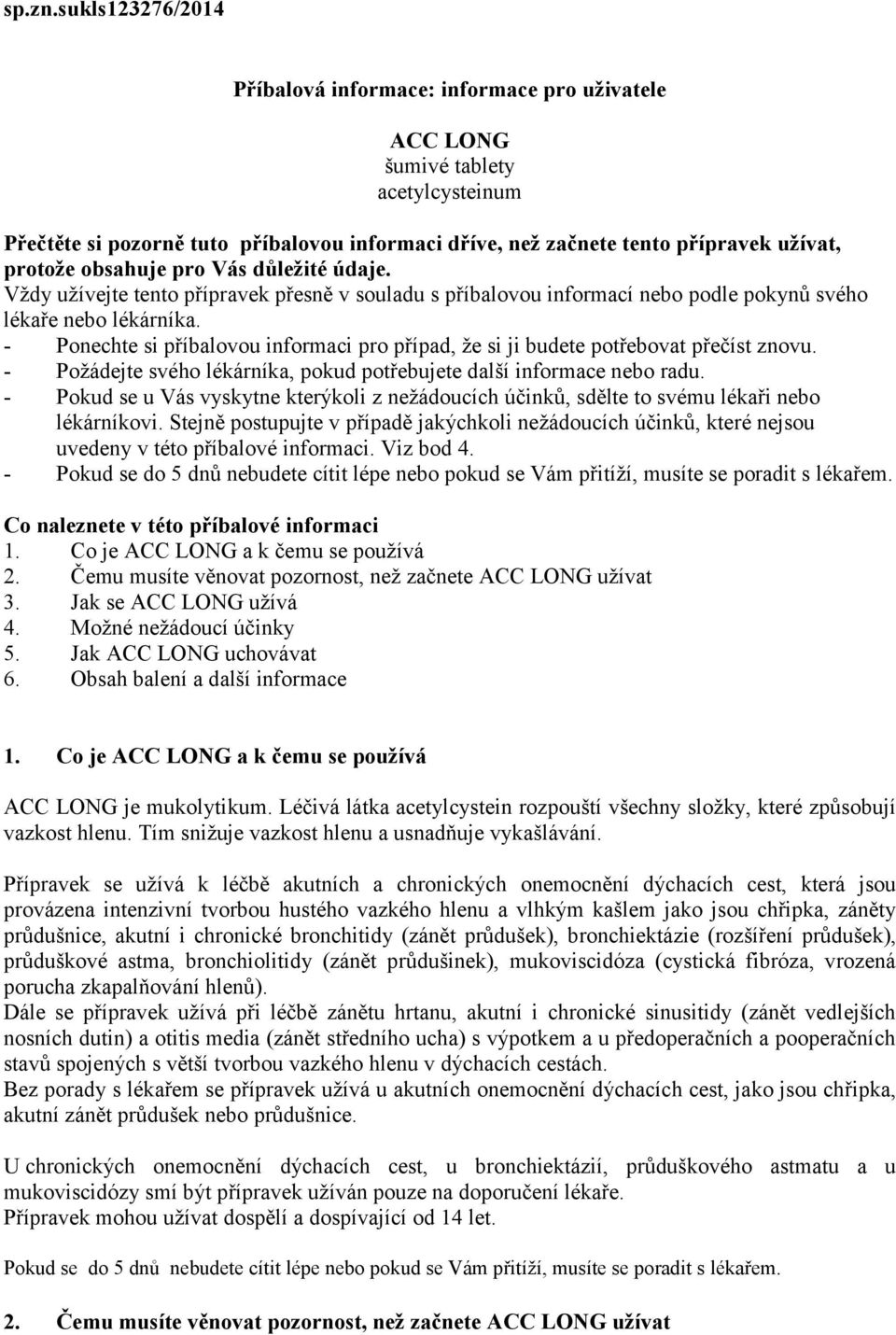 obsahuje pro Vás důležité údaje. Vždy užívejte tento přípravek přesně v souladu s příbalovou informací nebo podle pokynů svého lékaře nebo lékárníka.