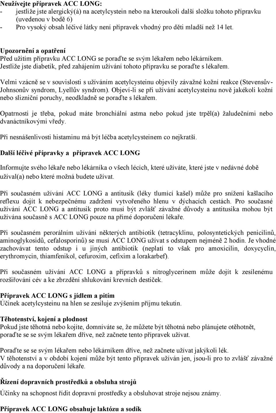 Jestliže jste diabetik, před zahájením užívání tohoto přípravku se poraďte s lékařem.