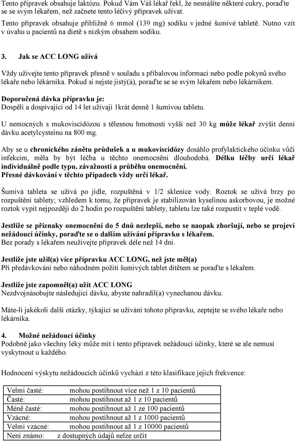 Jak se ACC LONG užívá Vždy užívejte tento přípravek přesně v souladu s příbalovou informací nebo podle pokynů svého lékaře nebo lékárníka.