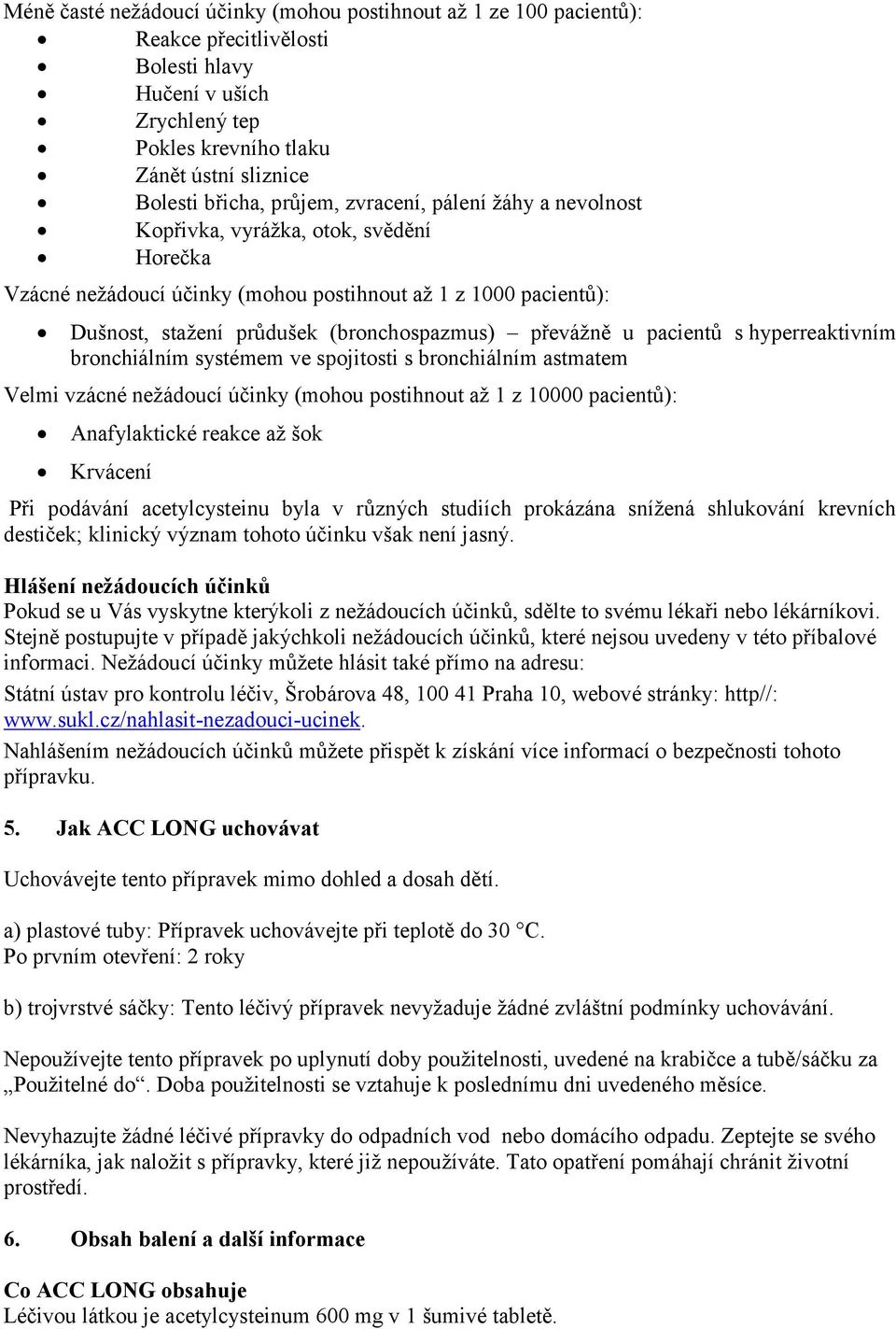 u pacientů s hyperreaktivním bronchiálním systémem ve spojitosti s bronchiálním astmatem Velmi vzácné nežádoucí účinky (mohou postihnout až 1 z 10000 pacientů): Anafylaktické reakce až šok Krvácení