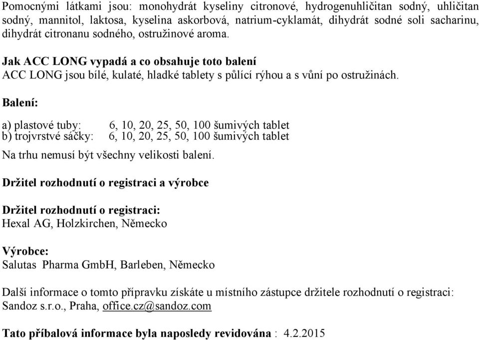 Balení: a) plastové tuby: 6, 10, 20, 25, 50, 100 šumivých tablet b) trojvrstvé sáčky: 6, 10, 20, 25, 50, 100 šumivých tablet Na trhu nemusí být všechny velikosti balení.