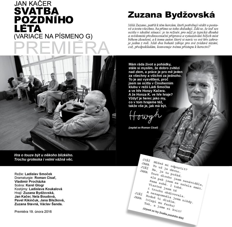 své hře zahraje jednu z rolí. Máš dva bohaté zdroje pro své zvídavé tázání, což, předpokládám, konvenuje tvému přístupu k herectví?