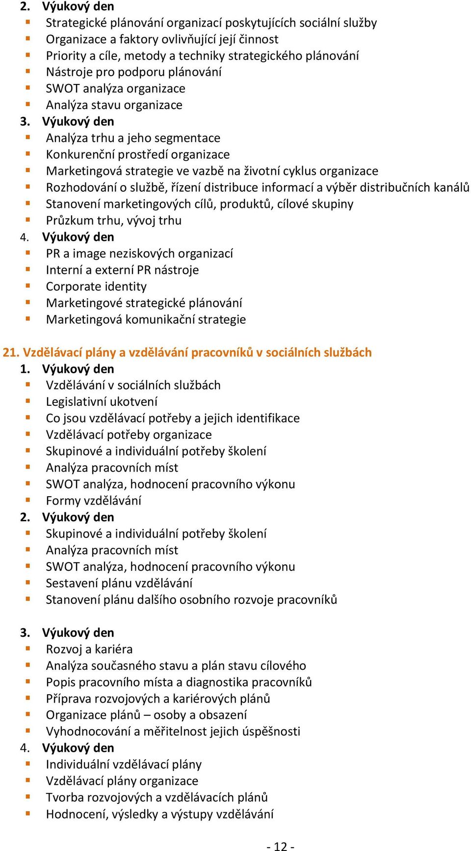 Výukový den Analýza trhu a jeho segmentace Konkurenční prostředí organizace Marketingová strategie ve vazbě na životní cyklus organizace Rozhodování o službě, řízení distribuce informací a výběr