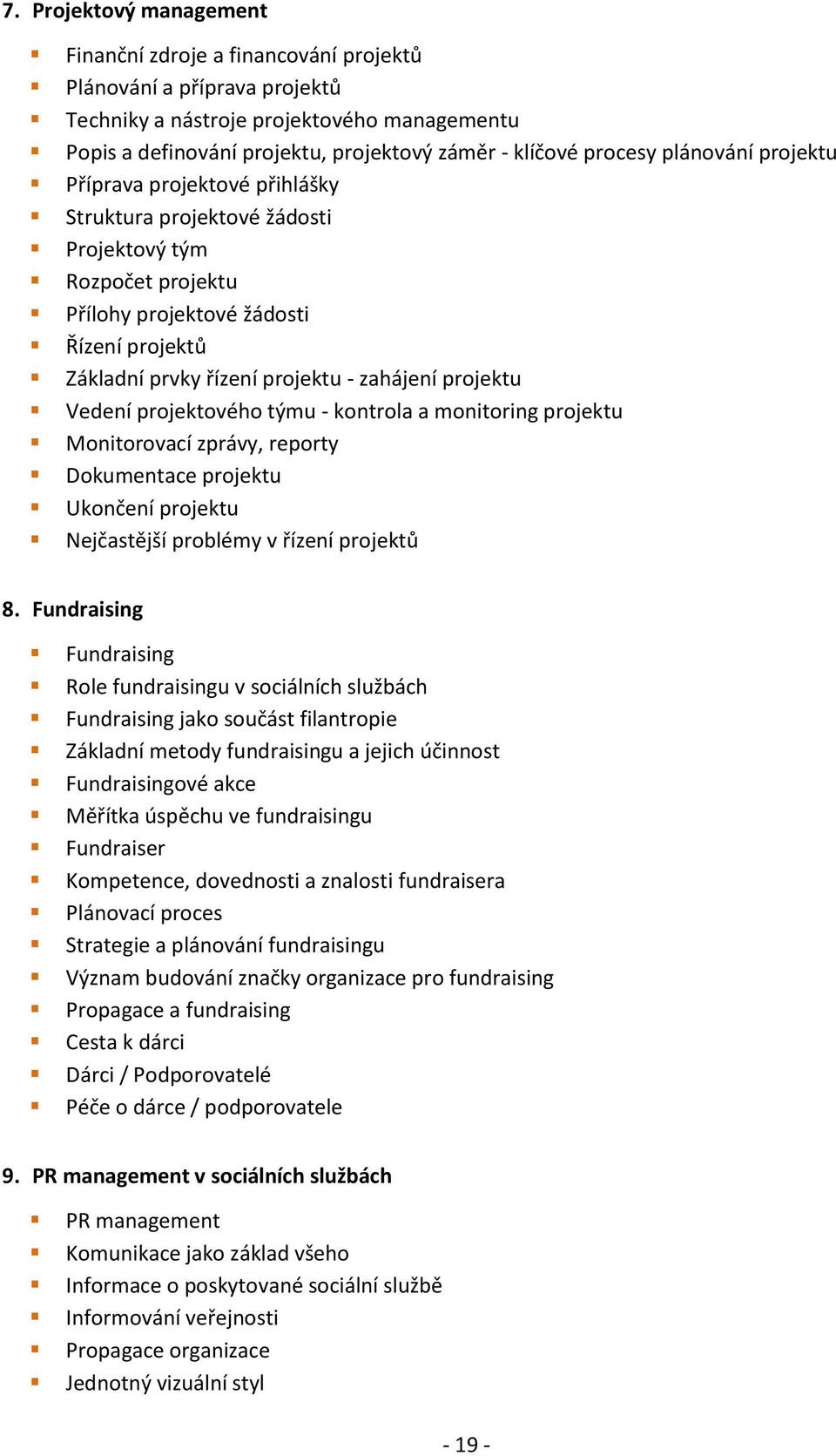 zahájení projektu Vedení projektového týmu - kontrola a monitoring projektu Monitorovací zprávy, reporty Dokumentace projektu Ukončení projektu Nejčastější problémy v řízení projektů 8.