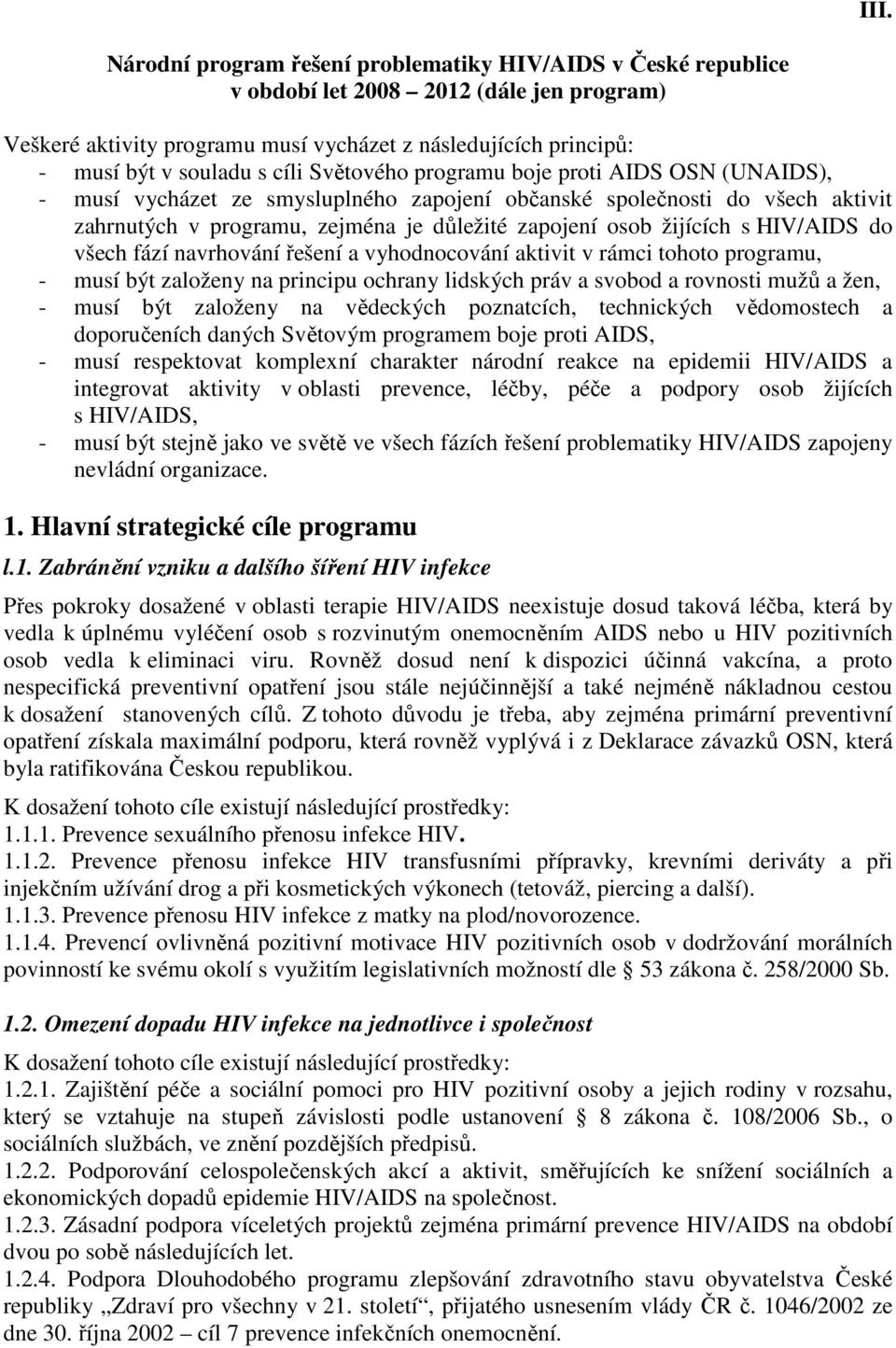 s HIV/AIDS do všech fází navrhování řešení a vyhodnocování aktivit v rámci tohoto programu, - musí být založeny na principu ochrany lidských práv a svobod a rovnosti mužů a žen, - musí být založeny