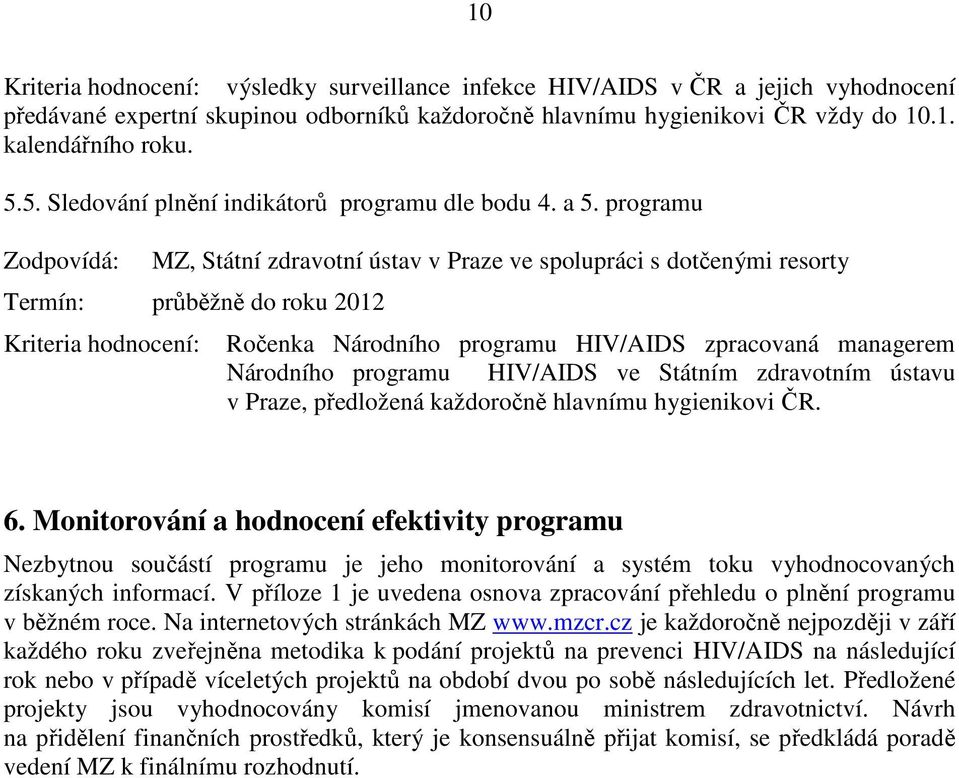 programu MZ, Státní zdravotní ústav v Praze ve spolupráci s dotčenými resorty Ročenka Národního programu HIV/AIDS zpracovaná managerem Národního programu HIV/AIDS ve Státním zdravotním ústavu v