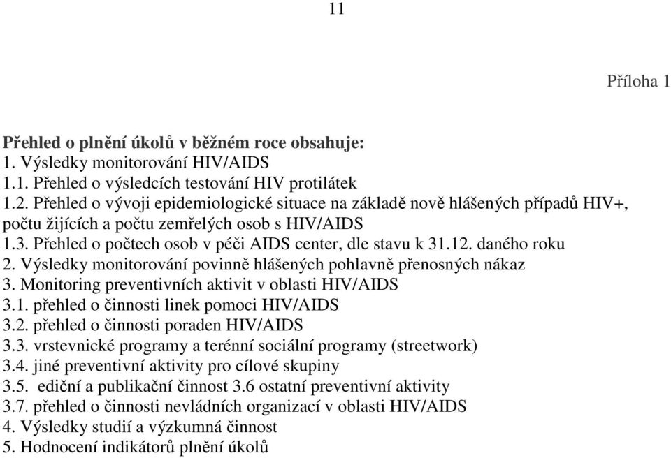 daného roku 2. Výsledky monitorování povinně hlášených pohlavně přenosných nákaz 3. Monitoring preventivních aktivit v oblasti HIV/AIDS 3.1. přehled o činnosti linek pomoci HIV/AIDS 3.2. přehled o činnosti poraden HIV/AIDS 3.