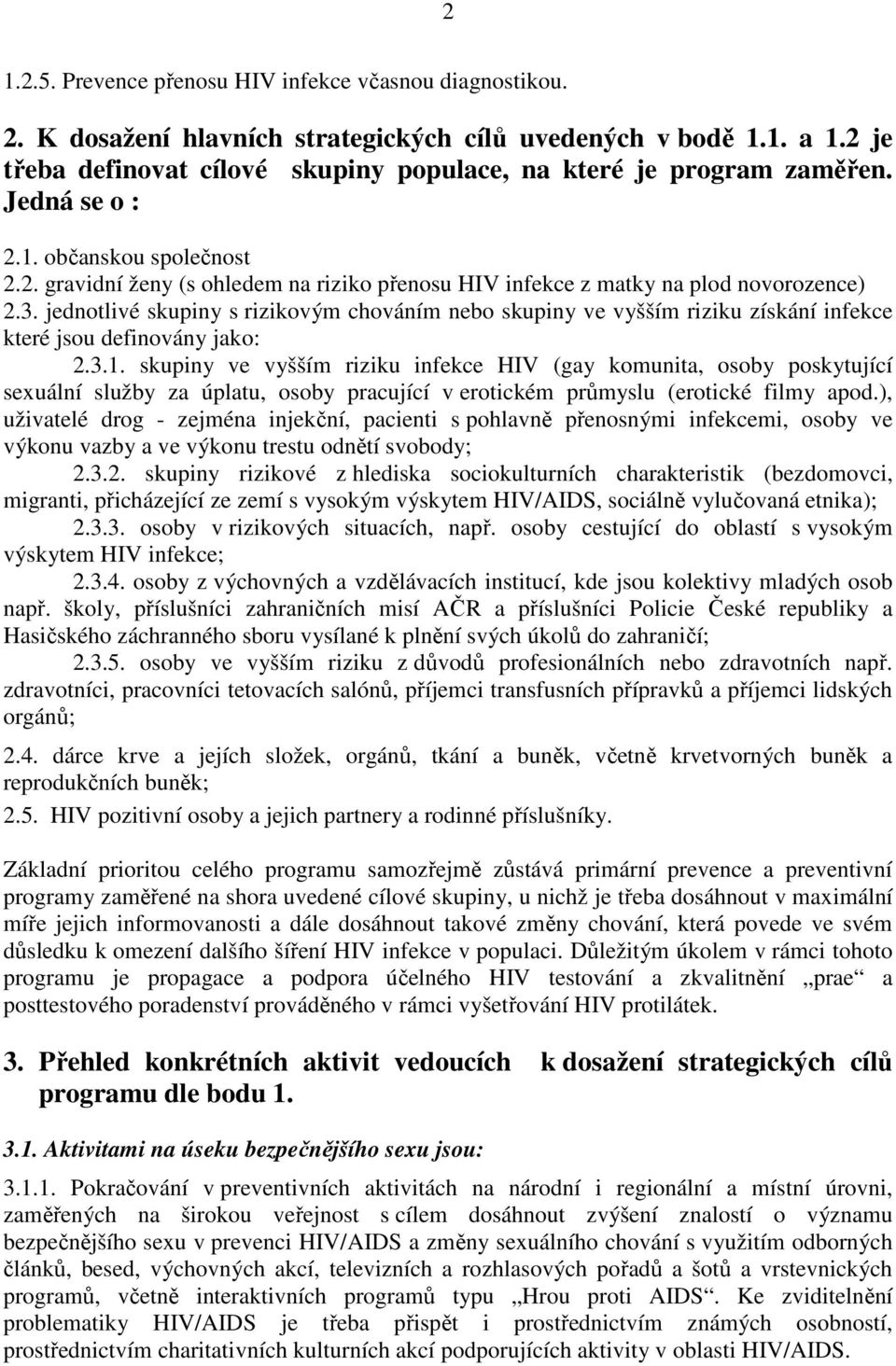 3. jednotlivé skupiny s rizikovým chováním nebo skupiny ve vyšším riziku získání infekce které jsou definovány jako: 2.3.1.