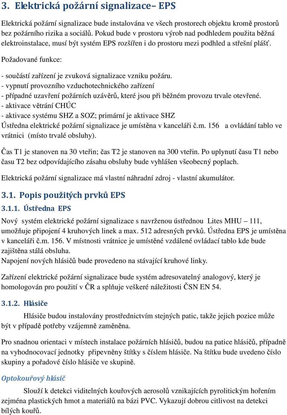 Požadované funkce: - součástí zařízení je zvuková signalizace vzniku požáru.