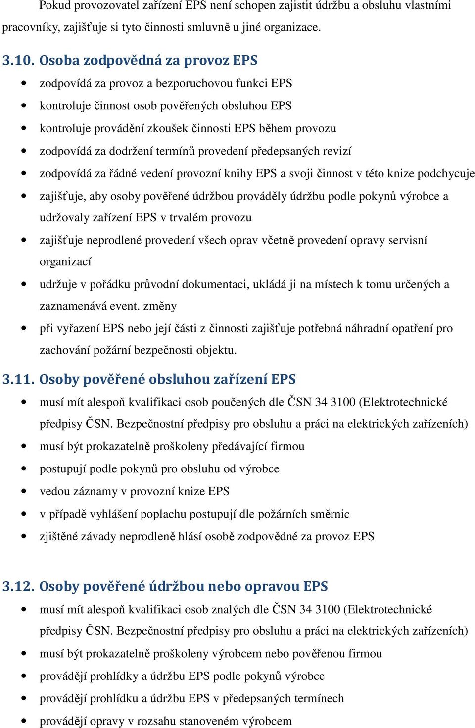 dodržení termínů provedení předepsaných revizí zodpovídá za řádné vedení provozní knihy EPS a svoji činnost v této knize podchycuje zajišťuje, aby osoby pověřené údržbou prováděly údržbu podle pokynů