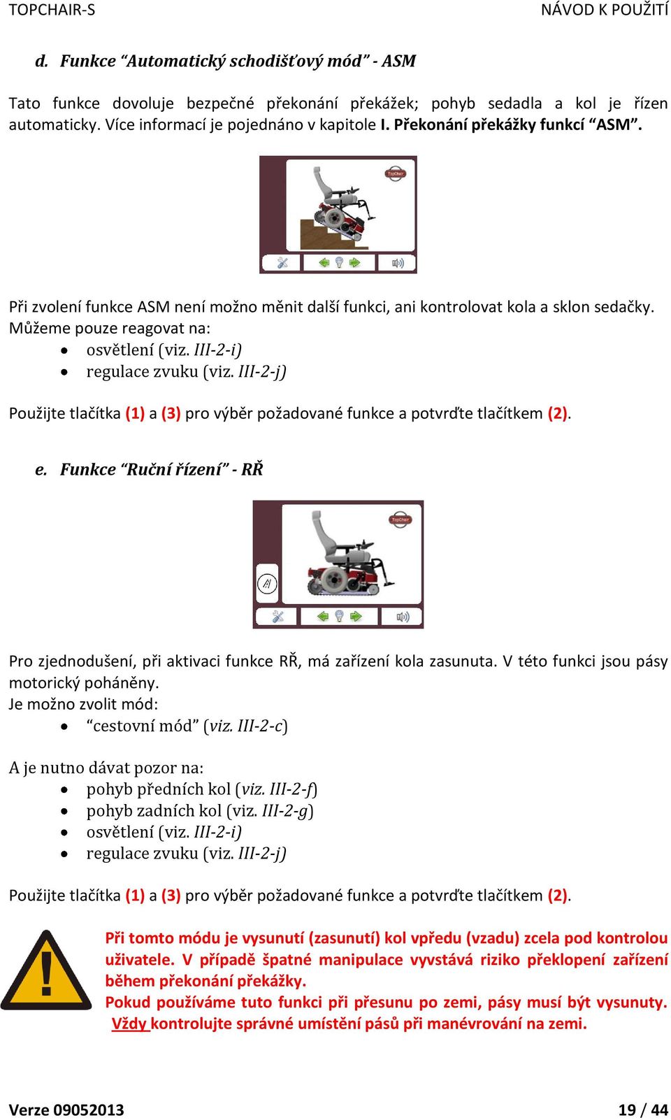 III-2-j) Použijte tlačítka (1) a (3) pro výběr požadované funkce a potvrďte tlačítkem (2). e. Funkce Ruční řízení - RŘ Pro zjednodušení, při aktivaci funkce RŘ, má zařízení kola zasunuta.