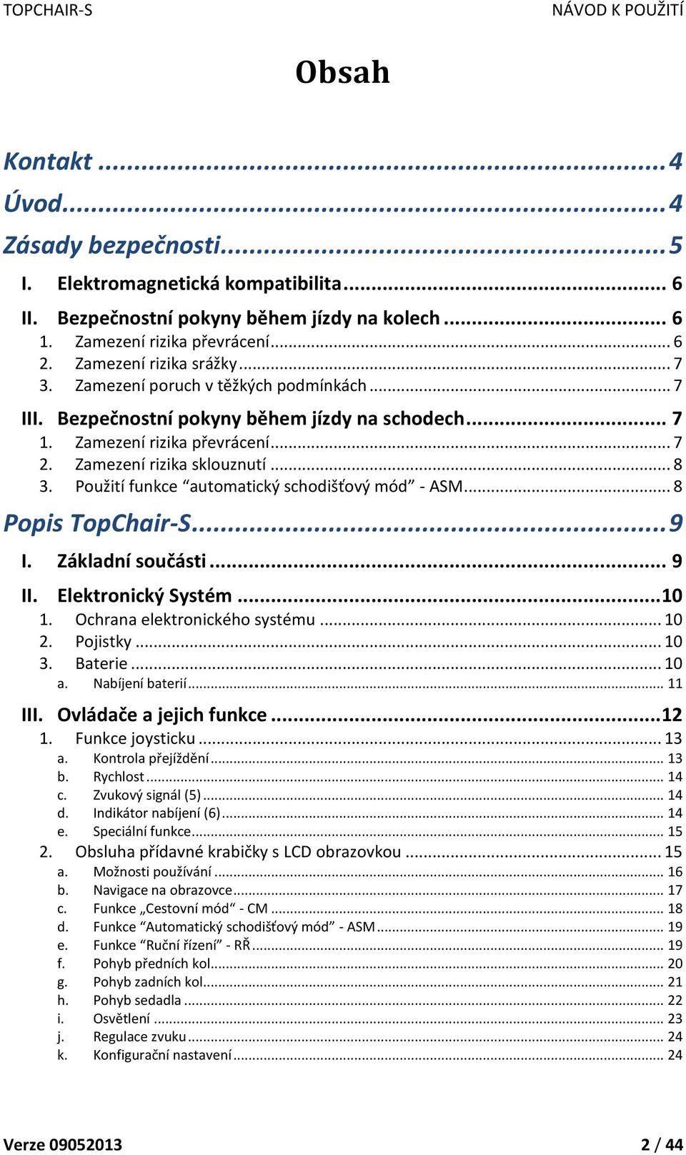 Použití funkce automatický schodišťový mód - ASM... 8 Popis TopChair-S... 9 I. Základní součásti... 9 II. Elektronický Systém... 10 1. Ochrana elektronického systému... 10 2. Pojistky... 10 3.