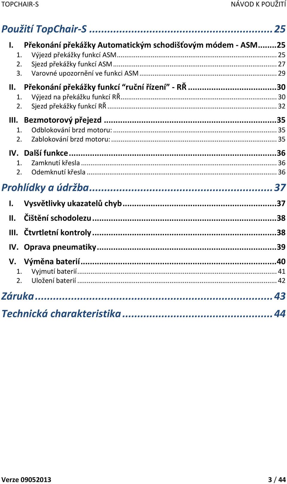 Zablokování brzd motoru:... 35 IV. Další funkce... 36 1. Zamknutí křesla... 36 2. Odemknutí křesla... 36 Prohlídky a údržba... 37 I. Vysvětlivky ukazatelů chyb... 37 II. Čištění schodolezu... 38 III.