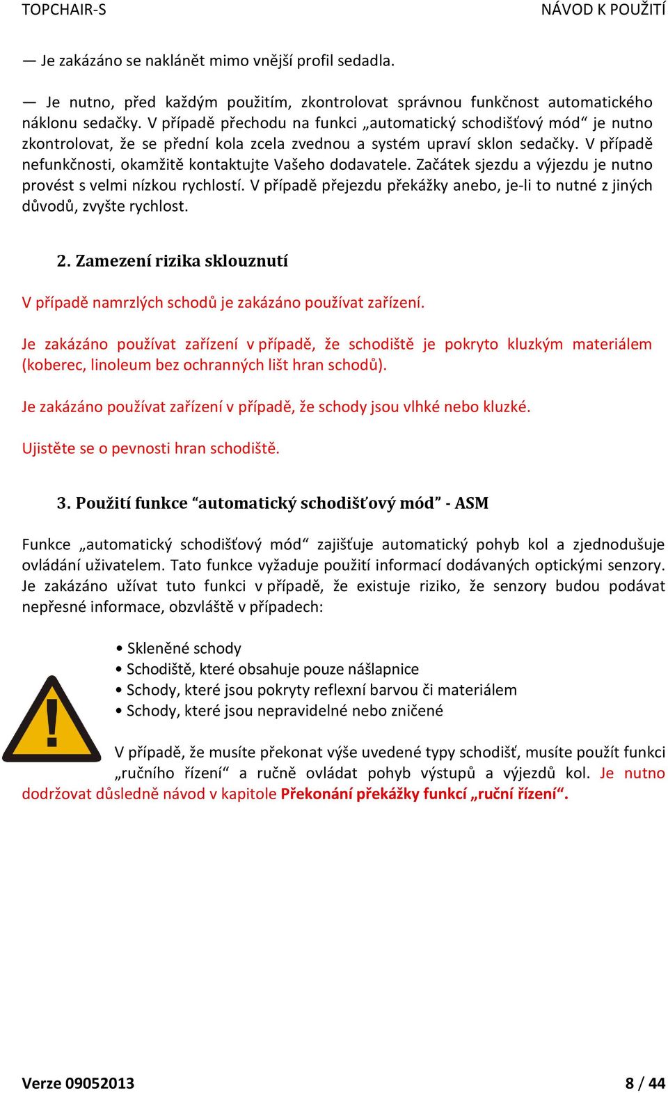 V případě nefunkčnosti, okamžitě kontaktujte Vašeho dodavatele. Začátek sjezdu a výjezdu je nutno provést s velmi nízkou rychlostí.