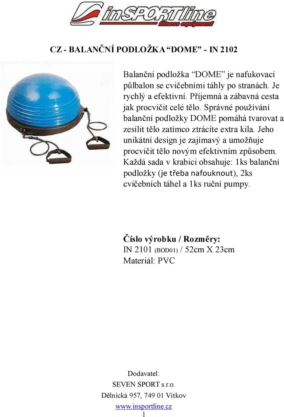 Jeho unikátní design je zajímavý a umožňuje procvičit tělo novým efektivním způsobem.