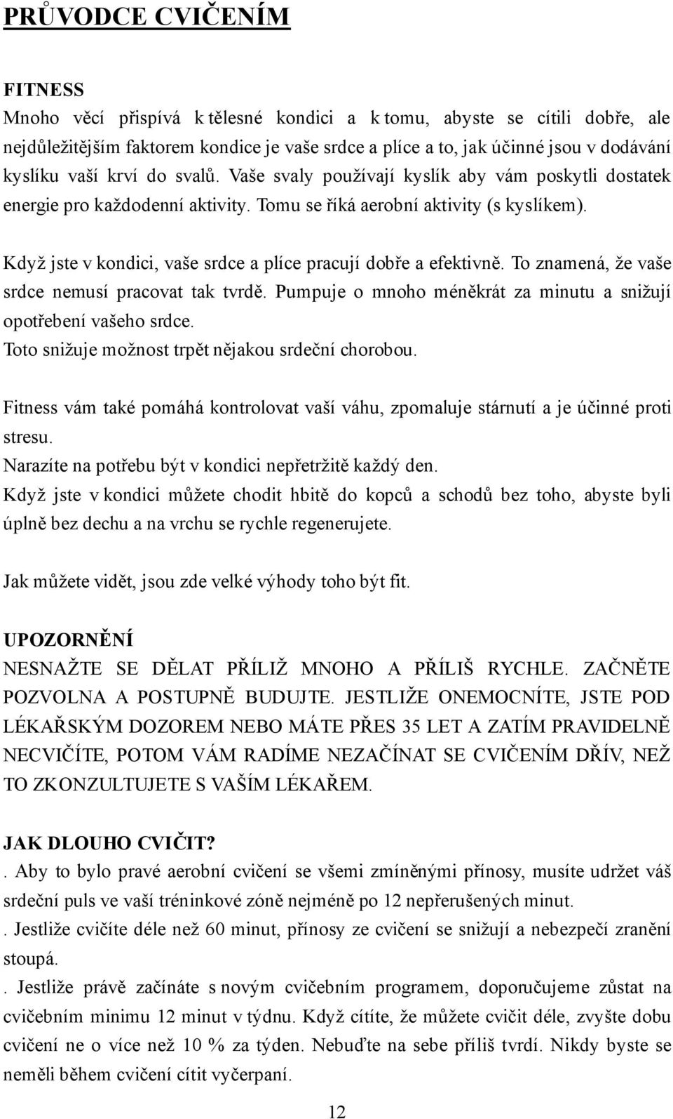 Když jste v kondici, vaše srdce a plíce pracují dobře a efektivně. To znamená, že vaše srdce nemusí pracovat tak tvrdě. Pumpuje o mnoho méněkrát za minutu a snižují opotřebení vašeho srdce.