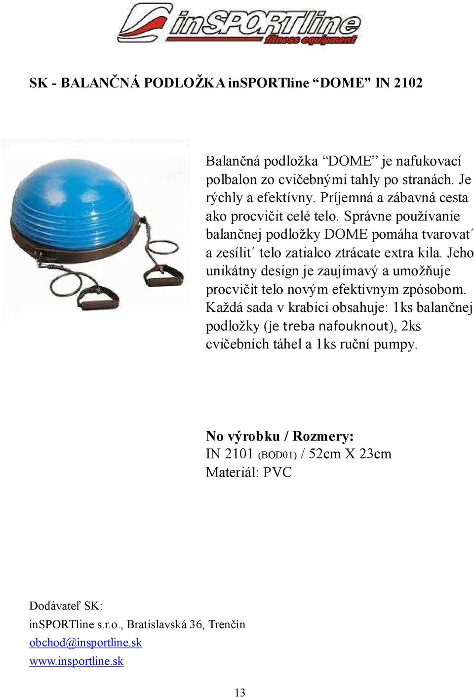 Jeho unikátny design je zaujímavý a umožňuje procvičit telo novým efektívnym zpósobom.