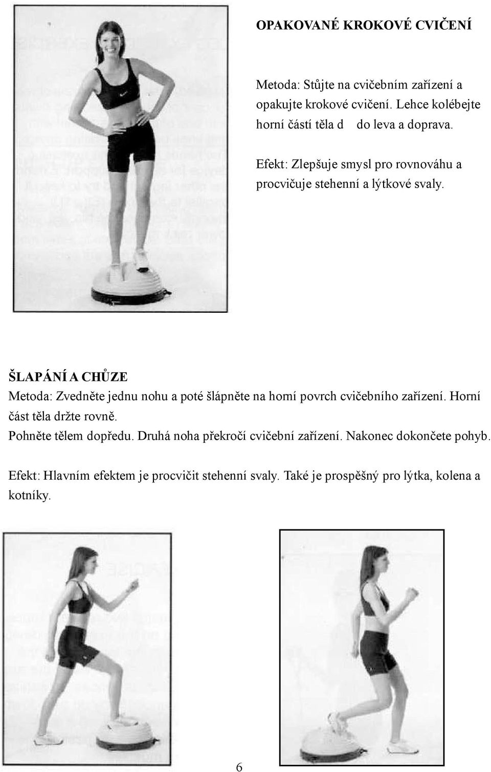 ŠLAPÁNÍ A CHŮZE Metoda: Zvedněte jednu nohu a poté šlápněte na horní povrch cvičebního zařízení. Horní část těla držte rovně.