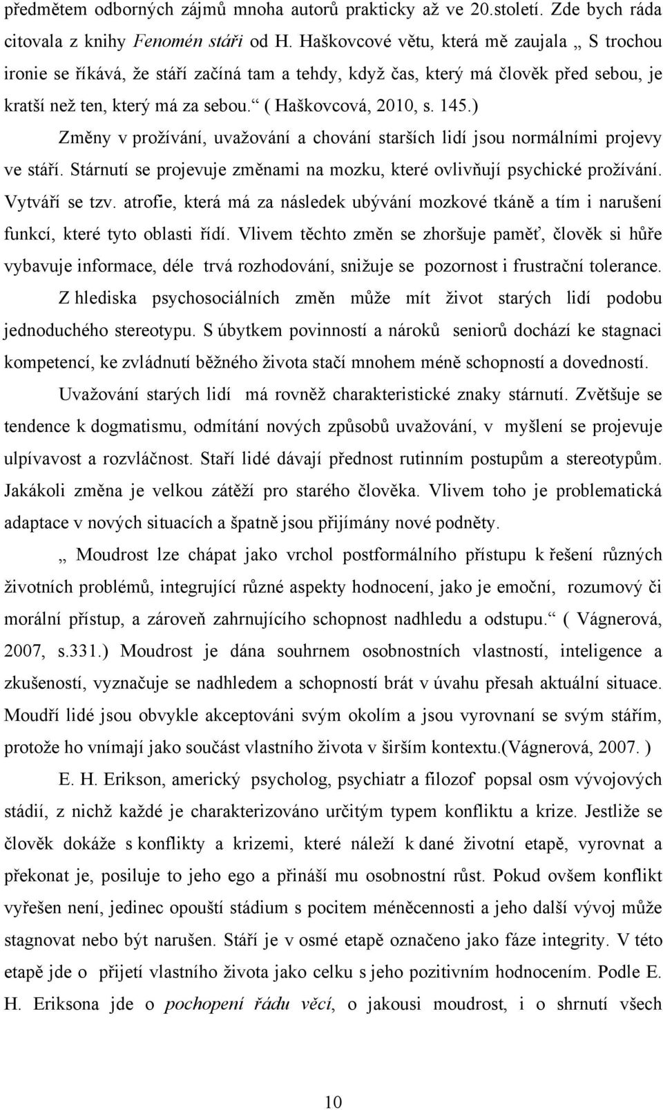 ) Změny v proţívání, uvaţování a chování starších lidí jsou normálními projevy ve stáří. Stárnutí se projevuje změnami na mozku, které ovlivňují psychické proţívání. Vytváří se tzv.