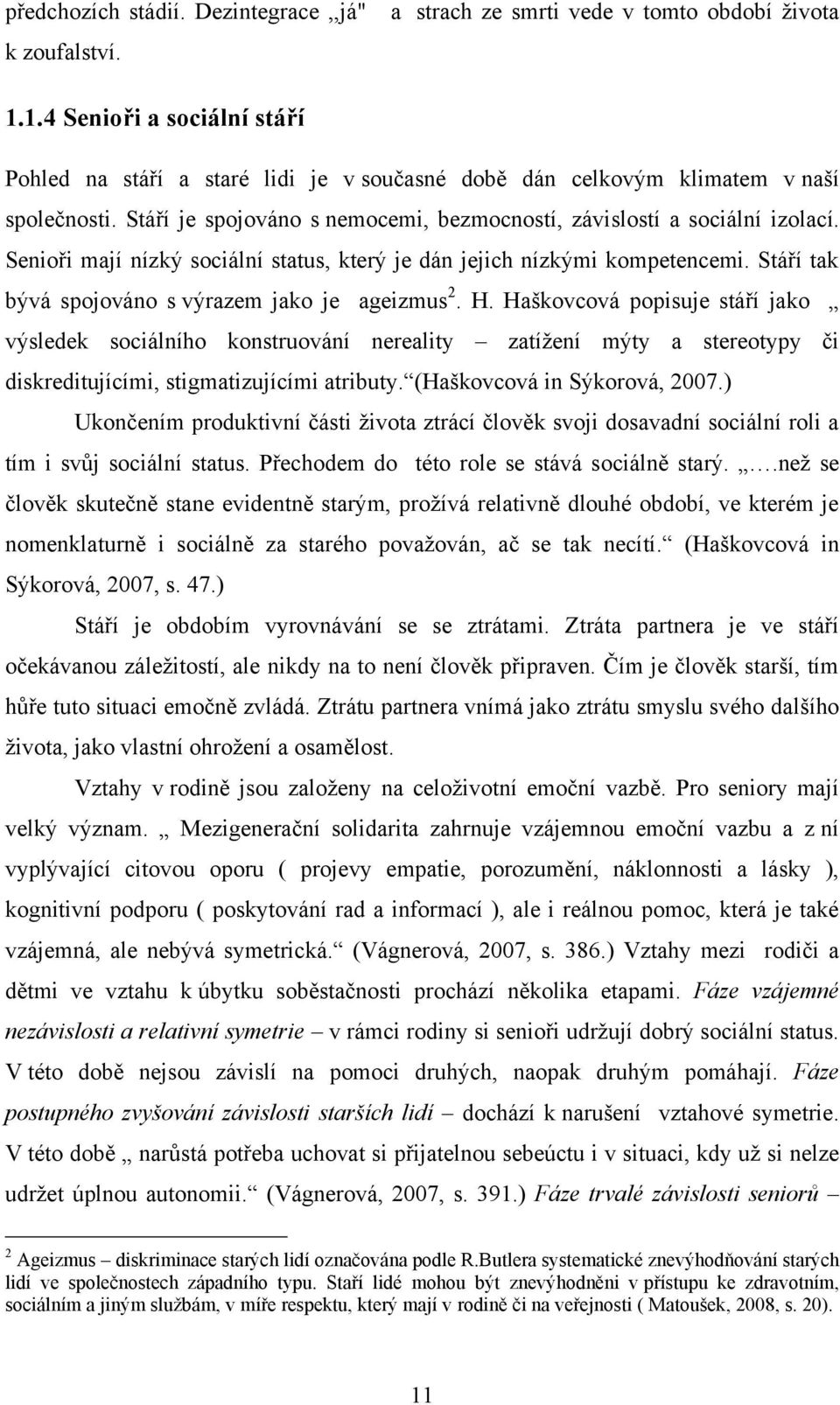 Senioři mají nízký sociální status, který je dán jejich nízkými kompetencemi. Stáří tak bývá spojováno s výrazem jako je ageizmus 2. H.