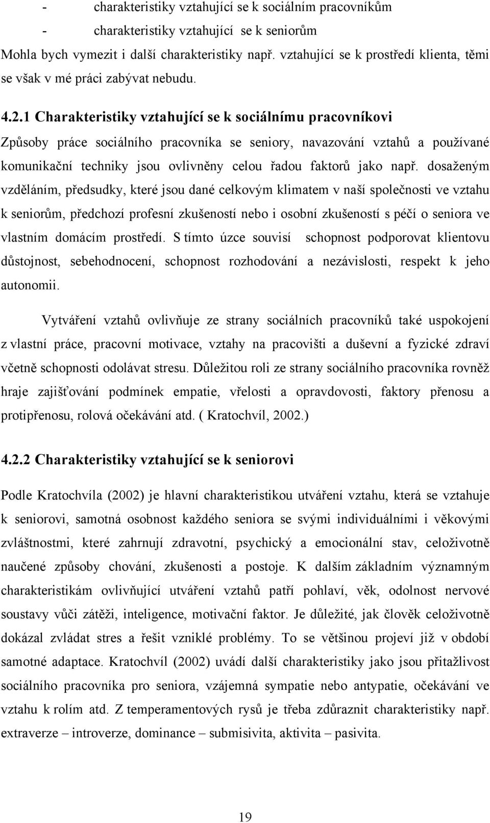 1 Charakteristiky vztahující se k sociálnímu pracovníkovi Způsoby práce sociálního pracovníka se seniory, navazování vztahů a pouţívané komunikační techniky jsou ovlivněny celou řadou faktorů jako