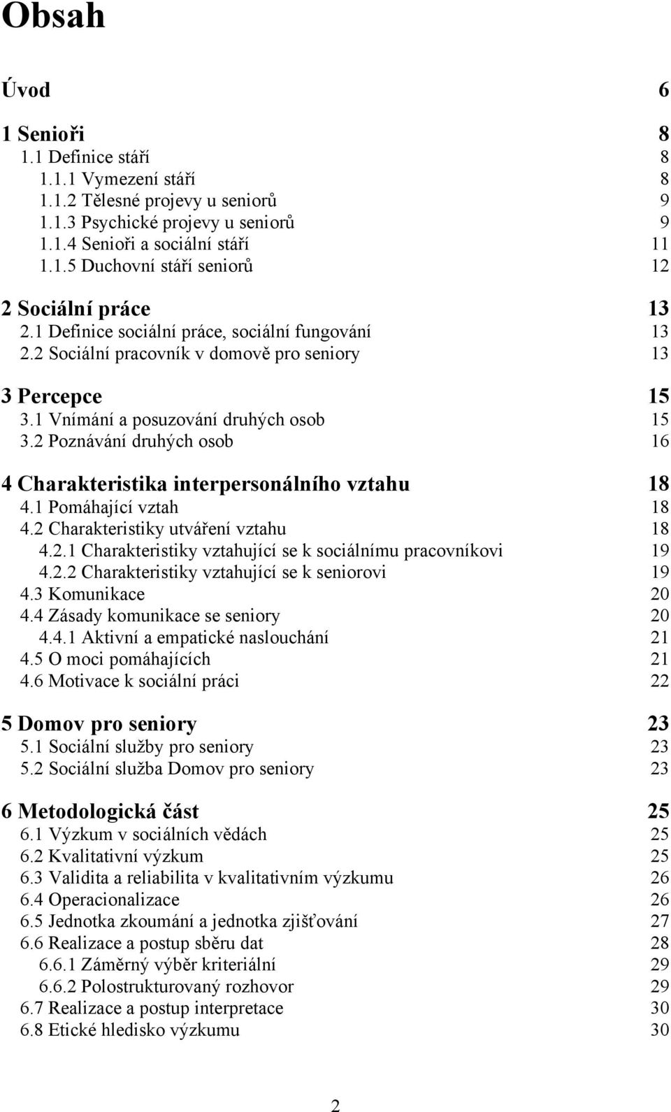 2 Poznávání druhých osob 16 4 Charakteristika interpersonálního vztahu 18 4.1 Pomáhající vztah 18 4.2 Charakteristiky utváření vztahu 18 4.2.1 Charakteristiky vztahující se k sociálnímu pracovníkovi 19 4.