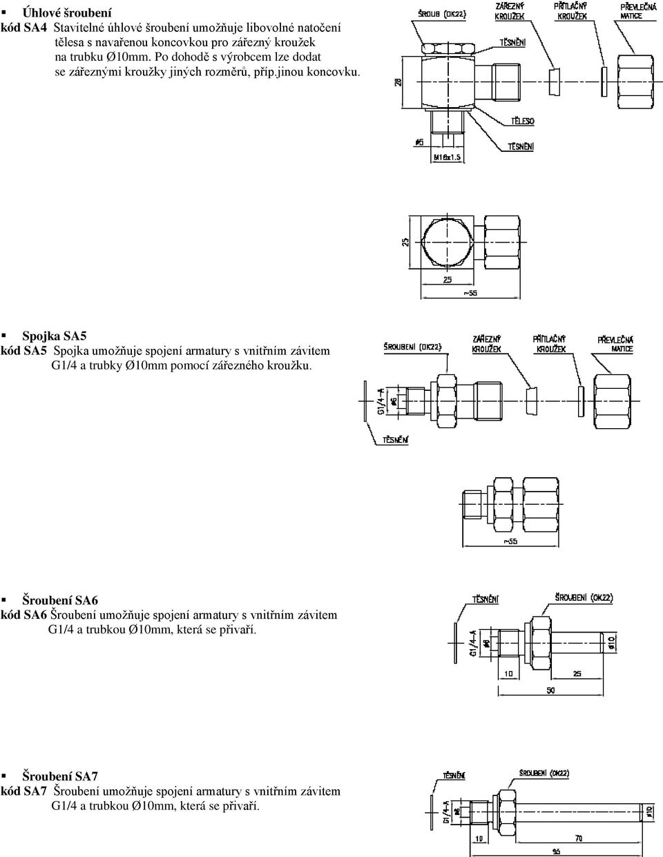 Spojka SA5 kód SA5 Spojka umožňuje spojení armatury s vnitřním závitem G1/4 a trubky Ø10mm pomocí zářezného kroužku.