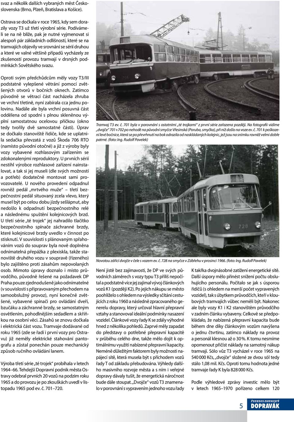 zkušeností provozu tramvají v drsných podmínkách Sovětského svazu. Oproti svým předchůdcům měly vozy T3/III podstatně vylepšené větrání pomocí zvětšených otvorů v bočních oknech.