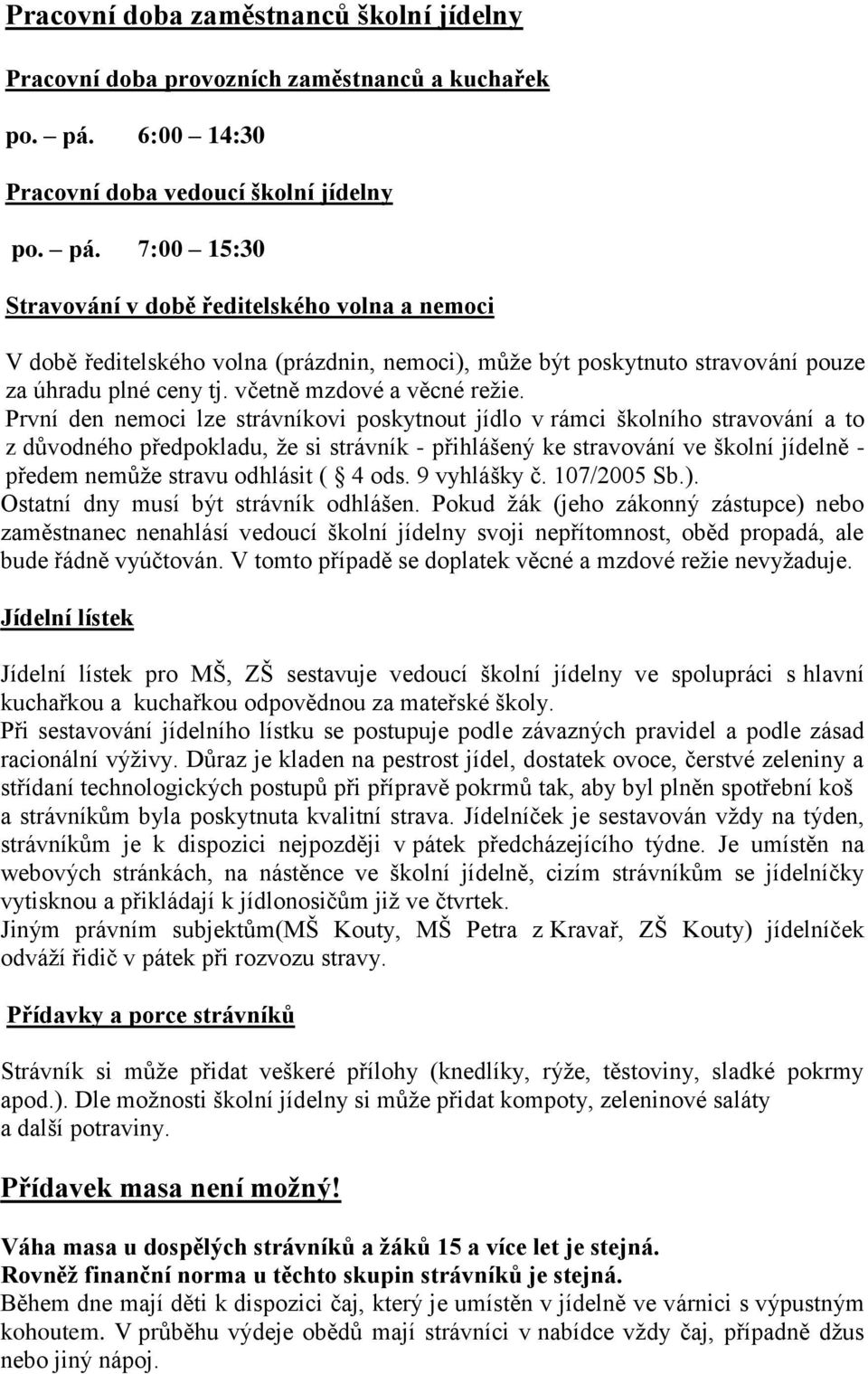 7:00 15:30 Stravování v době ředitelského volna a nemoci V době ředitelského volna (prázdnin, nemoci), můţe být poskytnuto stravování pouze za úhradu plné ceny tj. včetně mzdové a věcné reţie.