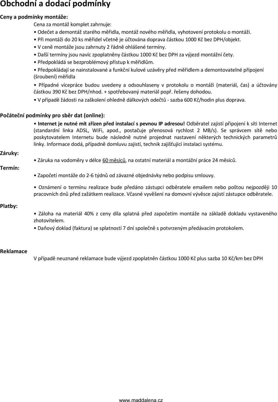 Další termíny jsou navíc zpoplatněny částkou 1000 Kč bez DPH za výjezd montážní čety. Předpokládá se bezproblémový přístup k měřidlům.