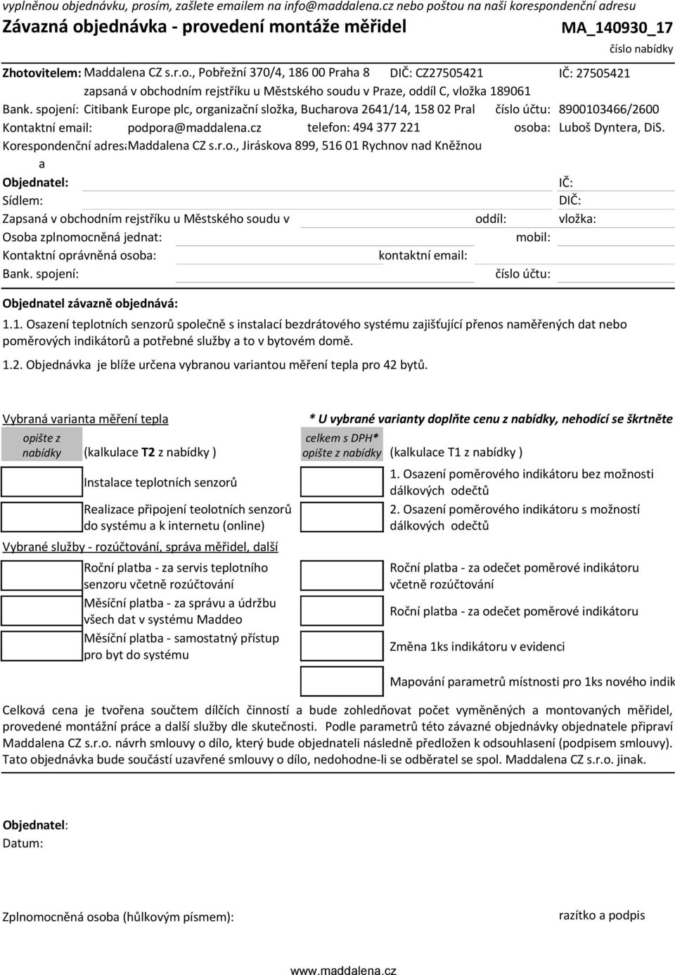 spojení: Citibank Europe plc, organizační složka, Bucharova 2641/14, 158 02 Praha 5číslo účtu: 8900103466/2600 Kontaktní email: podpora@maddalena.cz telefon: 494 377 221 osoba: Luboš Dyntera, DiS.