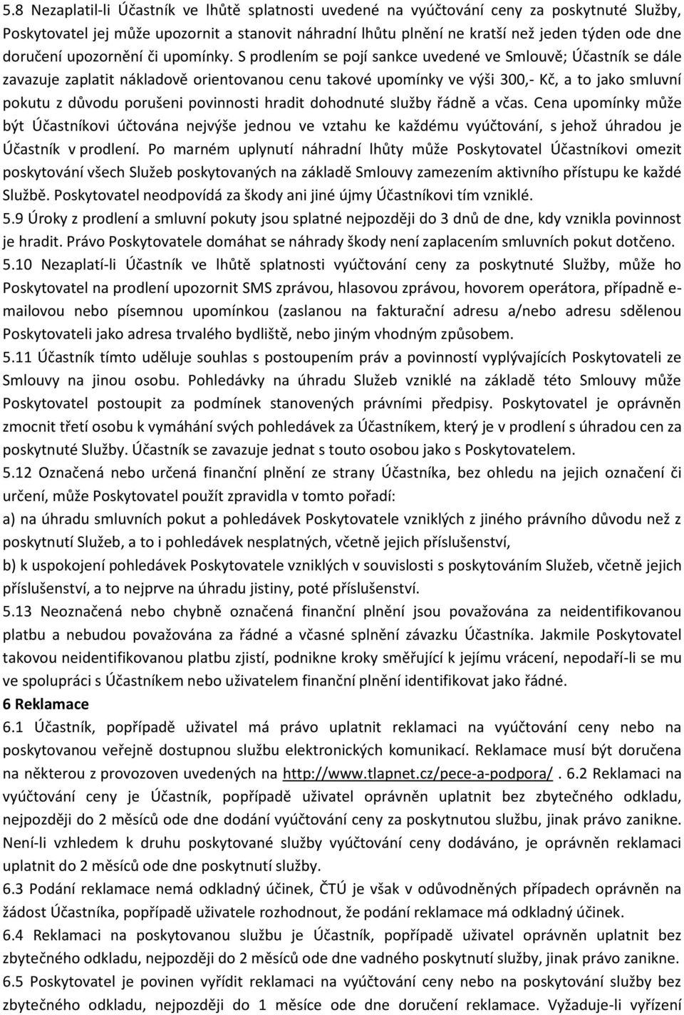 S prodlením se pojí sankce uvedené ve Smlouvě; Účastník se dále zavazuje zaplatit nákladově orientovanou cenu takové upomínky ve výši 300,- Kč, a to jako smluvní pokutu z důvodu porušeni povinnosti