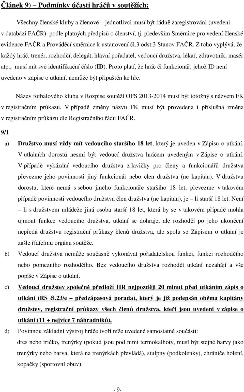 Z toho vyplývá, že každý hráč, trenér, rozhodčí, delegát, hlavní pořadatel, vedoucí družstva, lékař, zdravotník, masér atp., musí mít své identifikační číslo (ID).