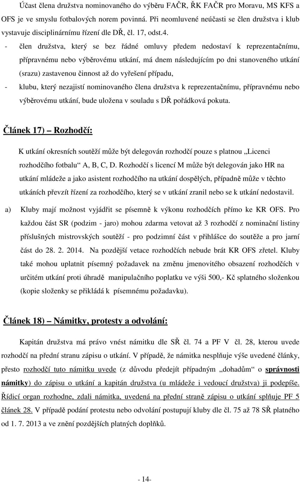 - člen družstva, který se bez řádné omluvy předem nedostaví k reprezentačnímu, přípravnému nebo výběrovému utkání, má dnem následujícím po dni stanoveného utkání (srazu) zastavenou činnost až do