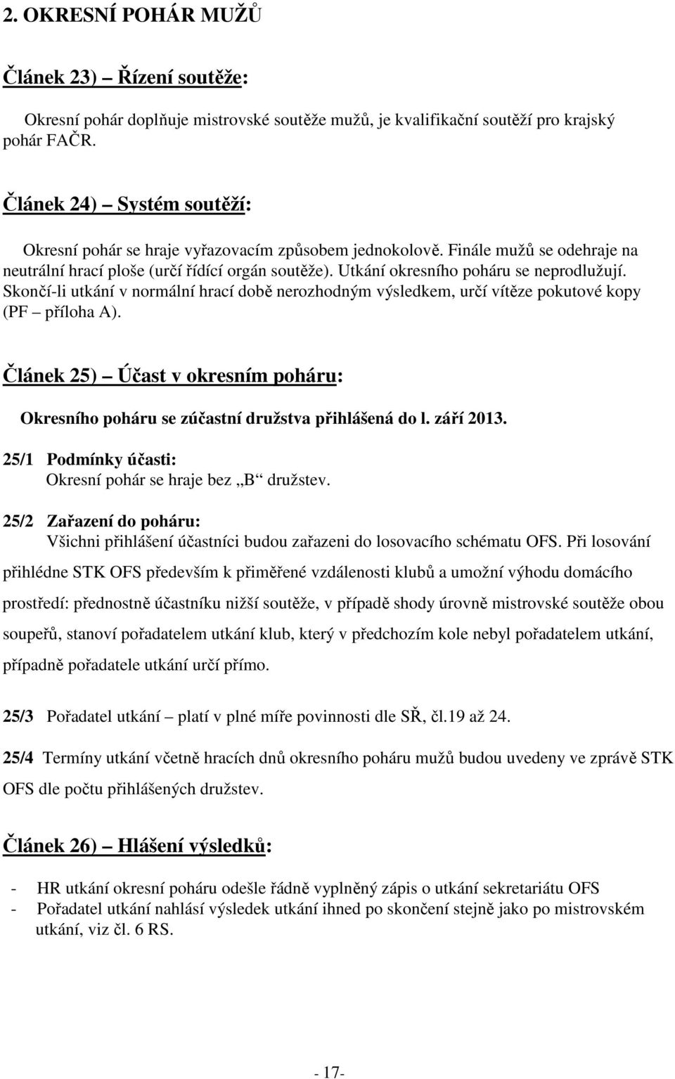 Utkání okresního poháru se neprodlužují. Skončí-li utkání v normální hrací době nerozhodným výsledkem, určí vítěze pokutové kopy (PF příloha A).