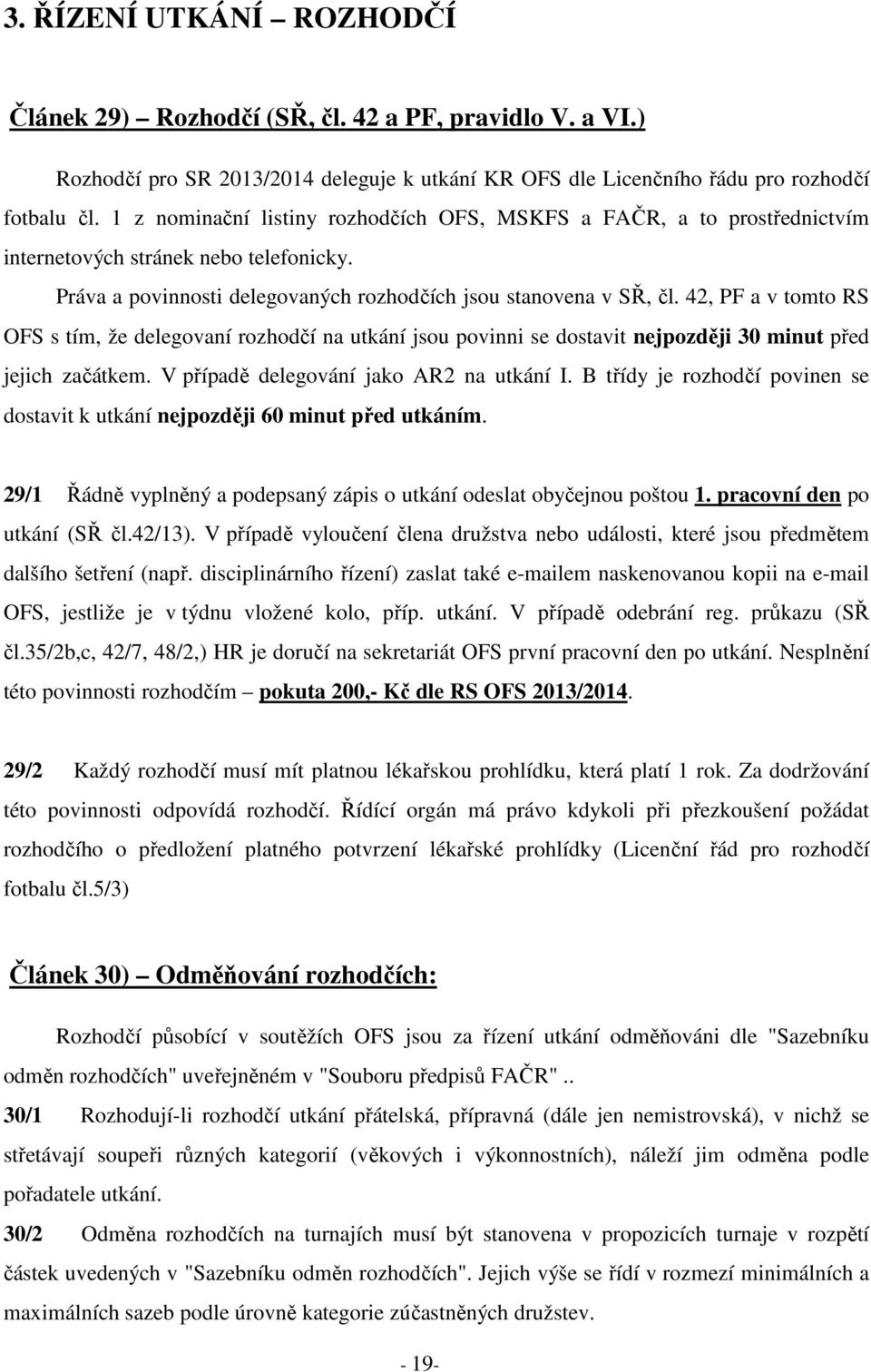 42, PF a v tomto RS OFS s tím, že delegovaní rozhodčí na utkání jsou povinni se dostavit nejpozději 30 minut před jejich začátkem. V případě delegování jako AR2 na utkání I.