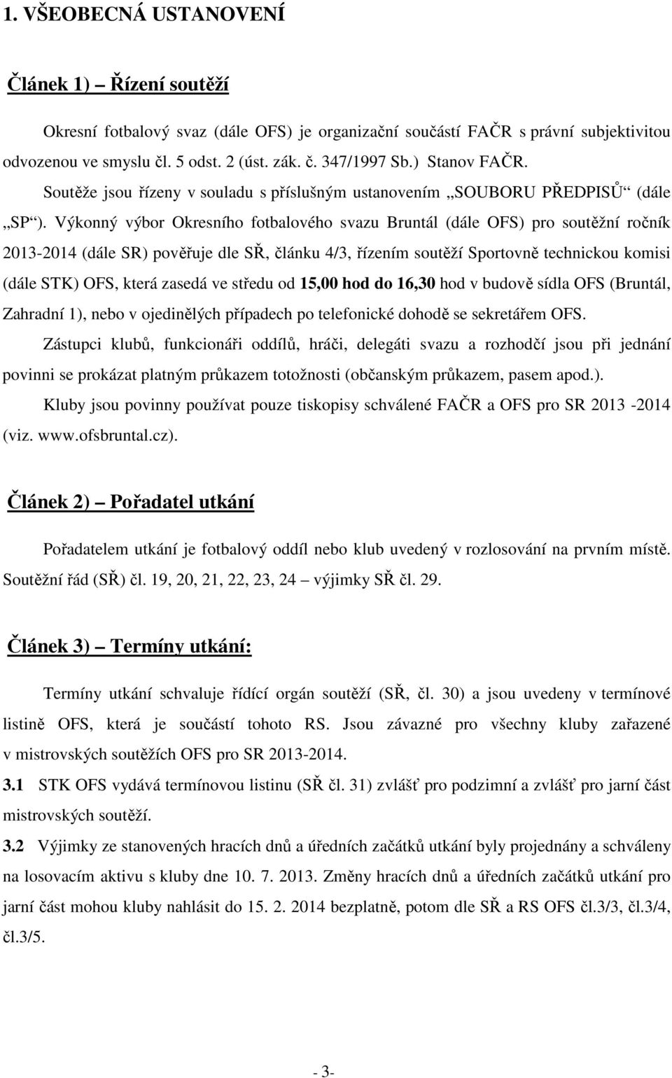 Výkonný výbor Okresního fotbalového svazu Bruntál (dále OFS) pro soutěžní ročník 2013-2014 (dále SR) pověřuje dle SŘ, článku 4/3, řízením soutěží Sportovně technickou komisi (dále STK) OFS, která