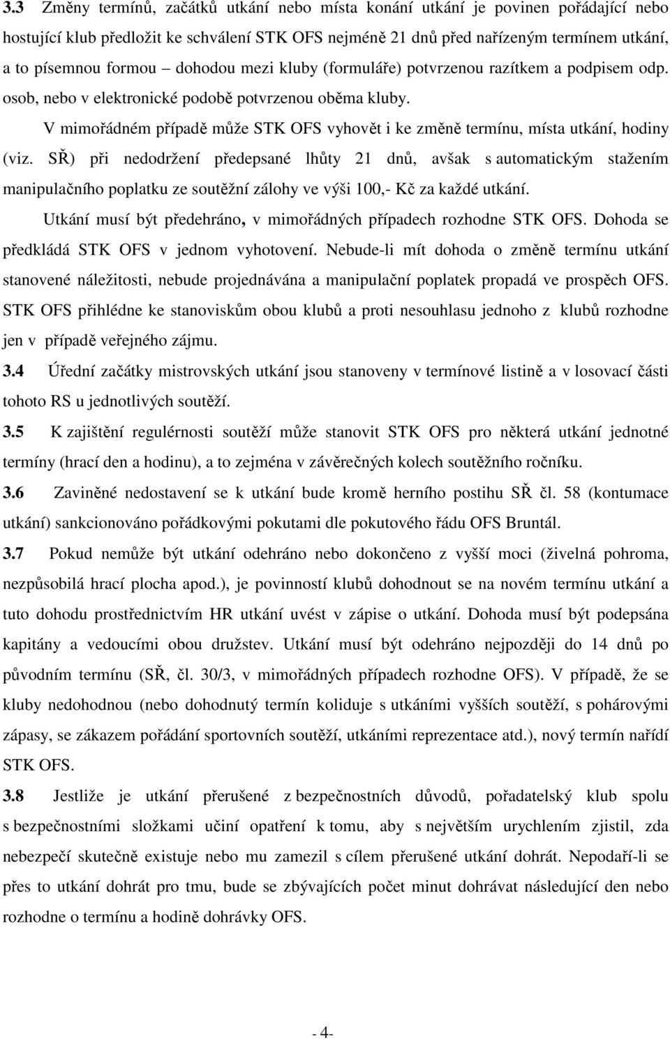 V mimořádném případě může STK OFS vyhovět i ke změně termínu, místa utkání, hodiny (viz.