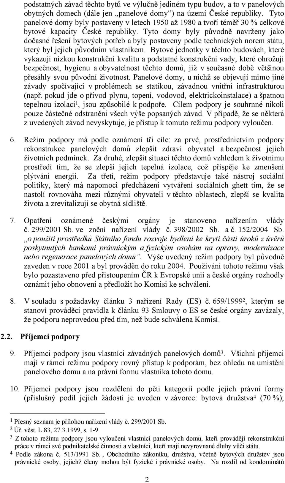 Tyto domy byly původně navrženy jako dočasné řešení bytových potřeb a byly postaveny podle technických norem státu, který byl jejich původním vlastníkem.