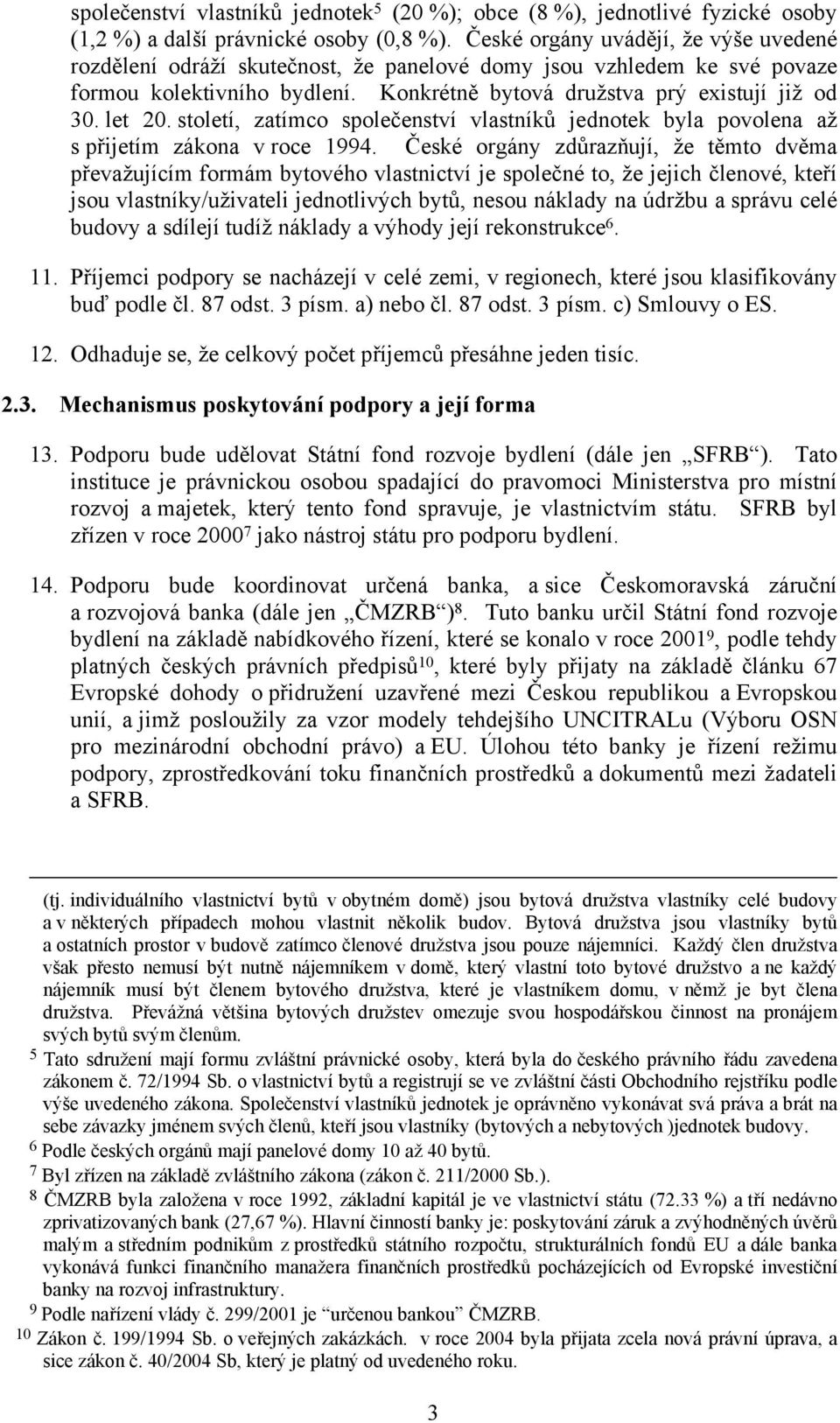 století, zatímco společenství vlastníků jednotek byla povolena až s přijetím zákona v roce 1994.